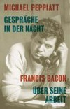 Gespräche in der Nacht: Francis Bacon über seine Arbeit
