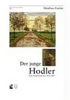 Der junge Hodler: eine Künstlerkarriere 1872 - 1897