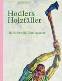 Hodlers Holzfäller: die Schweizer Erfolgsserie