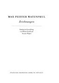 Max Peiffer Watenphul: Zeichnungen [Ausstellung der Staatlichen Graphischen Sammlung München in der Pinakothek der Moderne, 15. März bis 3. Juni 2007]