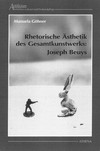 Rhetorische Ästhetik des Gesamtkunstwerks: Joseph Beuys: ein Beitrag zur Methode der Kunstkritik aus der Sicht der rhetorischen Anthropologie