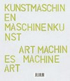 Kunstmaschinen Maschinenkunst [diese Publikation erscheint anlässlich der Ausstellung: "Kunstmaschinen Maschinenkunst", Schirn Kunsthalle Frankfurt, 18.10.2007 - 27.01.2008, Museum Tinguely, Basel, 05.03.2008 - 29.06.2008] = Art machines machine art