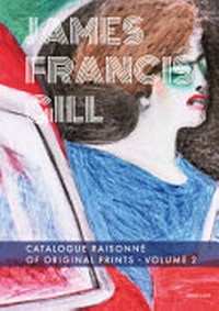 James Francis Gill - Catalogue raisonné of original prints = James Francis Gill - Werkverzeichnis der Druckgrafik