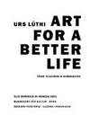 Art for a better life: Urs Lüthi : from placebos & surrogates : [dieses Buch erscheint anlässlich der Ausstellung im Schweizer Pavillon im Rahmen der XLIX Biennale in Venedig 2001]