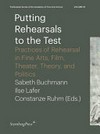 Putting rehearsals to the test: practices of rehearsal in fine arts, film, theater, theory, and politics