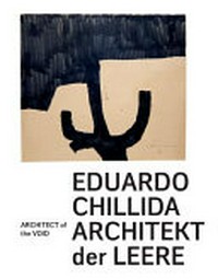 Eduardo Chillida - Architekt der Leere = Eduardo Chillida - Architect of the void