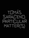 Tomás Saraceno - Particular matter(s)