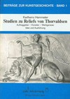 Studien zu Reliefs von Thorvaldsen: Auftraggeber, Künstler, Werkgenese : Idee und Ausführung