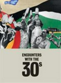 Encounters with the 30s [this catalogue is published to coincide with the exhibition "Encounters with the 1930s", organized and held by the Museo Nacional Centro de Arte Reina Sofía from October 2, 2012 to January 7, 2013]