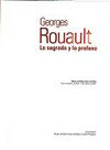 Georges Rouault: Lo sagrado y lo profano: Museo de Bellas Artes de Bilbao, 15 de noviembre de 2010 - 13 de febrero de 2011 : [todas las obras que se exhiben en esta muestra pertenecen a la colección del Musée National d'Art Moderne - Centre Pompidou]