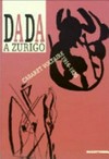 Dada a Zurigo: Cabaret Voltaire, 1916 - 1920 : [Venezia, Spazio Culturale Svizzero, 12 aprile - 22 giugno 2003]