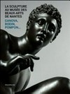 La sculpture au Musée des Beaux-Arts de Nantes: Canova, Rodin, Pompon ... : catalogue sommaire des sculptures XVIIIe-XIXe siècles