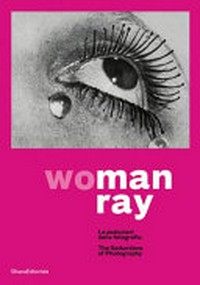 Woman Ray - La seduzioni della fotografia = Woman Ray - The seductions of photography