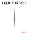 Lucio Fontana - Autoritratto: opere 1931-1967