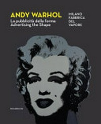 Andy Warhol, la pubblicità della forma: Milano, Fabbrica del Vapore, 22 ottobre 2022-26 marzo 2023 = Andy Warhol, advertising the shape