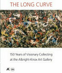 The long curve: 150 years of visionary collecting at the Albright-Knox Art Gallery : [this catalogue is published in conjunction with the exhibition "The long curve: 150 years of visionary collecting at the Albright-Knox Art Gallery", on view at the Albright-Knox Art Gallery November 4, 2011 - March 4, 2012]