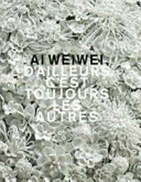 Ai Weiwei - D'ailleurs c'est toujours les autres