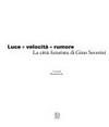 Luce + velocità + rumore: la città futurista di Gino Severini : [Roma, Auditorium Parco della Musica, 1 aprile - 5 giugno 2005]