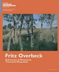Fritz Overbeck - Nell'incanto di Worpswede = Fritz Overbeck - Traumland Worpswede
