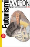 Futurismi a Verona: il gruppo futurista veronese "U. Boccioni" : [23 novembre 2002 - 30 marzo 2003, Officina d'Arte, Verona]