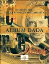 Album Dada: storia e miti della rivoluzione dadaista