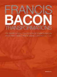 Francis Bacon: Transformations: the Barry Joule collection of Francis Bacon artworks from 7 Reece Mews, London S.W.7 U.K.
