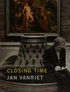 Closing time [dit boek verschijnt naar anleiding van de tentoonstelling "Closing time - Jan Vanriet" in het Koninklijk Museum voor Schone Kunsten Antwerpen van 24 april tot 3 oktober 2010]