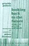 Looking back to the future: essays on art, life and death