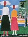 Utopia 1900 - 1940: visions of a new world : [this book was published in conjunction with the exhibition "Utopia 1900 - 1940, visions on a new world", Museum De Lakenhal, Leiden, 22 September 2013 - 5 January 2014]