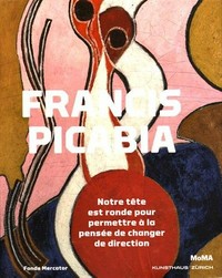 Francis Picabia: notre tête est ronde pour permettre à la pensée de changer de direction